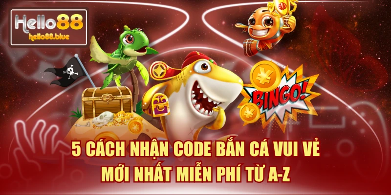 5 Cách Nhận Code Bắn Cá Vui Vẻ Mới Nhất Miễn Phí Từ A-Z