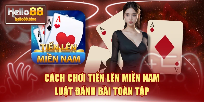 Cách Chơi Tiến Lên Miền Nam