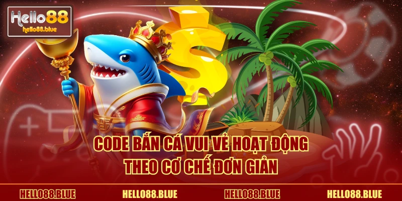 Code bắn cá vui vẻ hoạt động theo cơ chế đơn giản