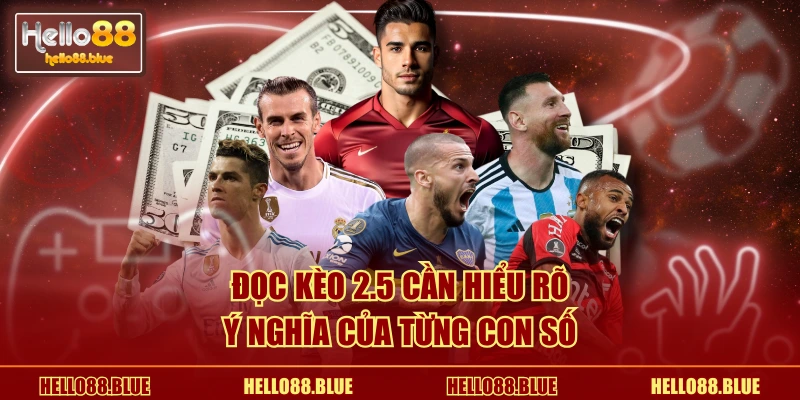 Đọc kèo 2.5 cần hiểu rõ ý nghĩa của từng con số