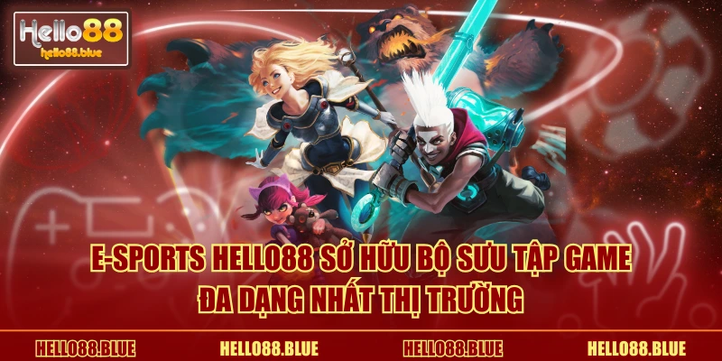 E-sports HELLO88 | Nền Tảng Cá Cược Thể Thao Điện Tử Uy Tín