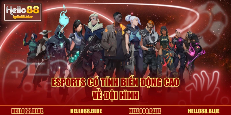 Esports có tính biến động cao về đội hình