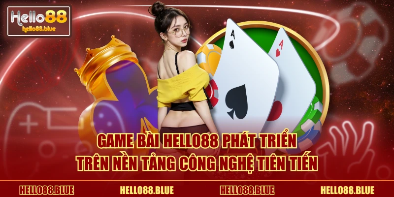 Game bài HELLO88 phát triển trên nền tảng công nghệ tiên tiến