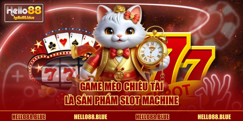 Game Mèo Chiêu Tài là sản phẩm slot machine