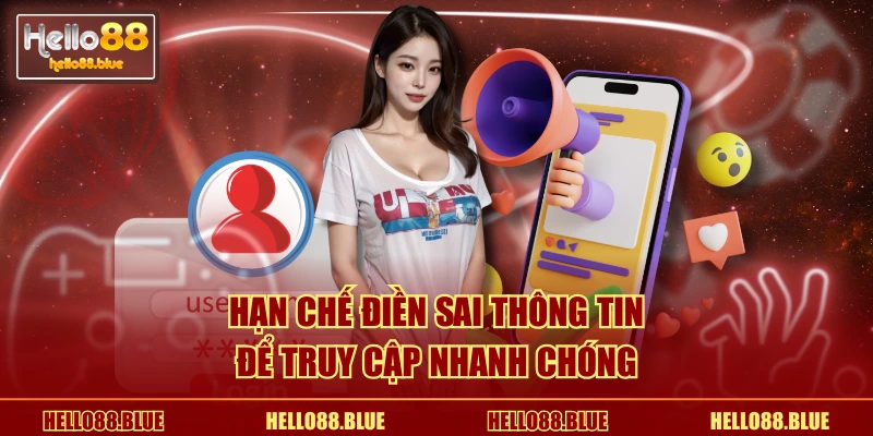 Hạn chế điền sai thông tin để truy cập nhanh chóng