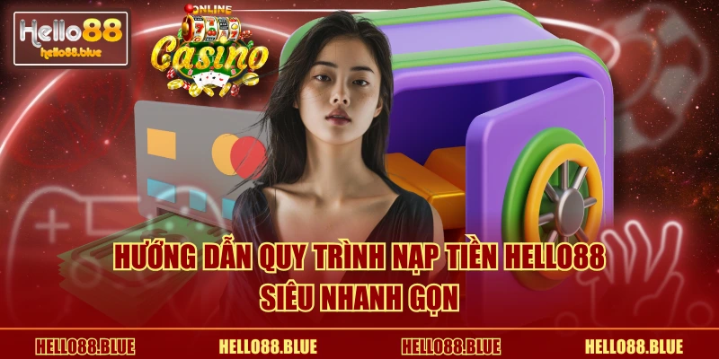 Hướng dẫn quy trình nạp tiền HELLO88 siêu nhanh gọn
