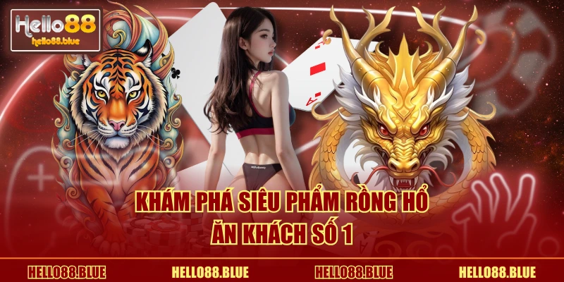 Khám phá siêu phẩm Rồng hổ ăn khách số 1