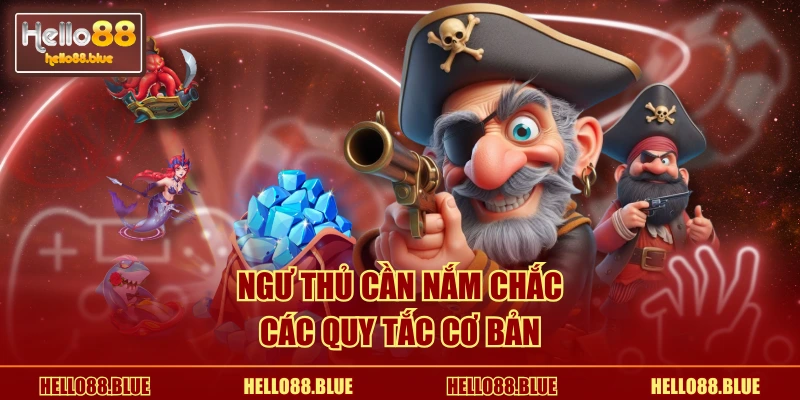 Ngư thủ cần nắm chắc các quy tắc cơ bản