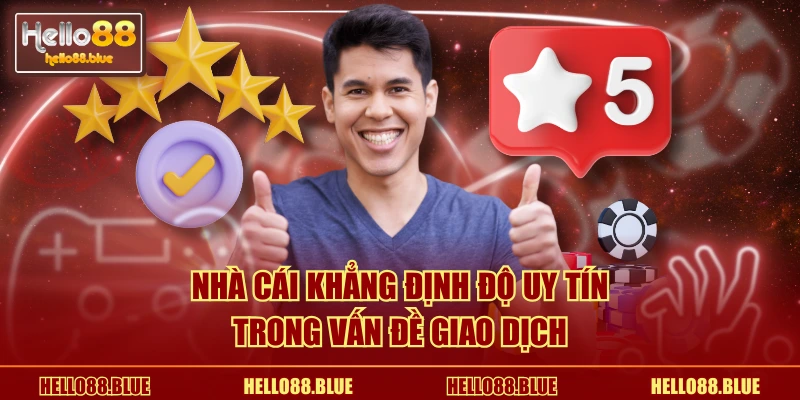 Nhà cái khẳng định độ uy tín trong vấn đề giao dịch