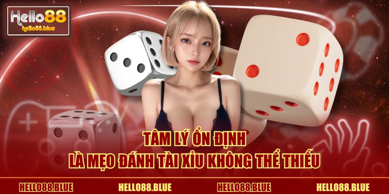 Tâm lý ổn định là mẹo đánh tài xỉu không thể thiếu