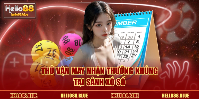 Thử vận may nhận thưởng khủng tại sảnh xổ số