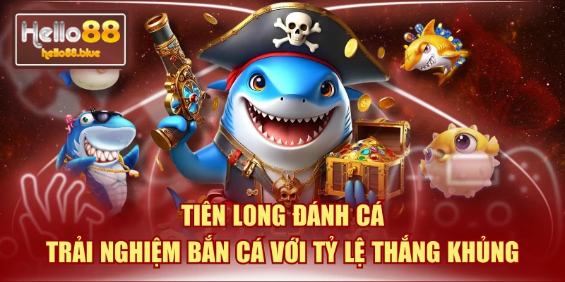 Tiên Long Đánh Cá | Trải Nghiệm Bắn Cá Với Tỷ Lệ Thắng Khủng