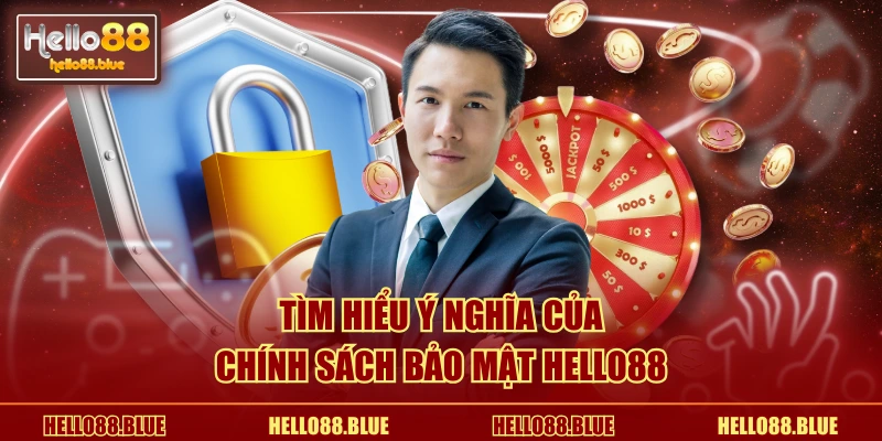 Tìm hiểu ý nghĩa của chính sách bảo mật HELLO88
