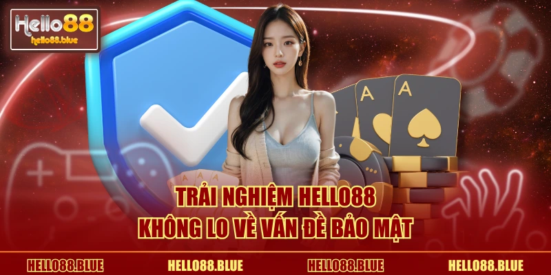 Trải nghiệm HELLO88 không lo về vấn đề bảo mật