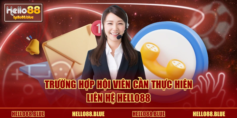 Trường hợp hội viên cần thực hiện liên hệ HELLO88