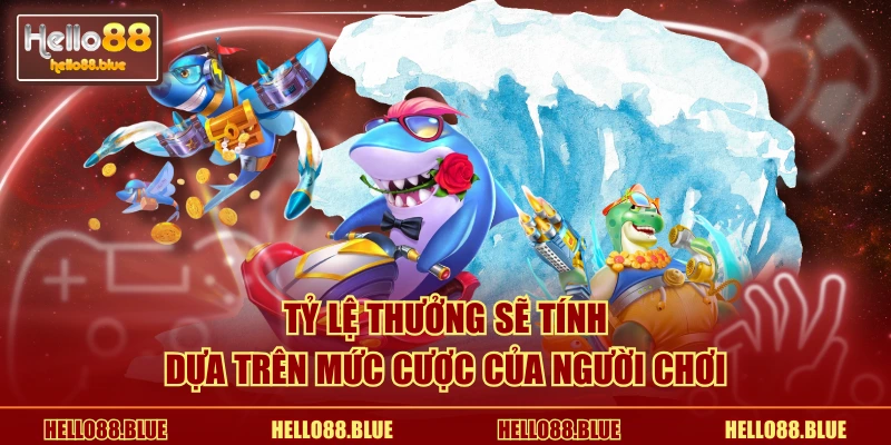 Tỷ lệ thưởng sẽ tính dựa trên mức cược của người chơi