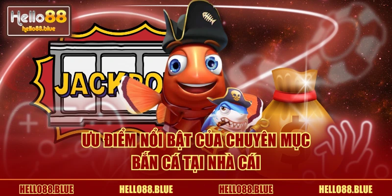 Ưu điểm nổi bật của chuyên mục bắn cá tại nhà cái