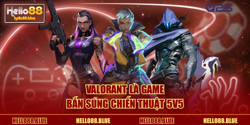 Valorant là game bắn súng chiến thuật 5v5